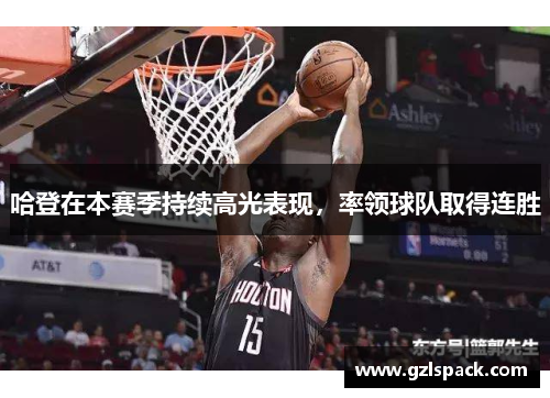 哈登在本赛季持续高光表现，率领球队取得连胜